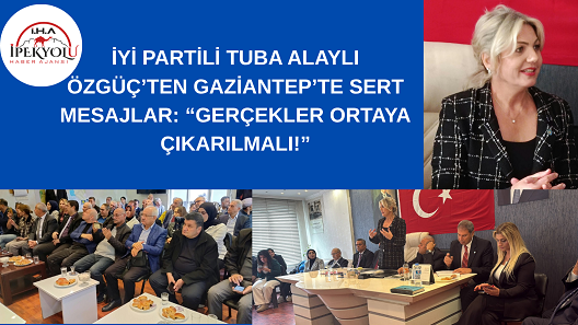 İYİ PARTİLİ TUBA ALAYLI ÖZGÜÇ’TEN GAZİANTEP’TE SERT MESAJLAR: “GERÇEKLER ORTAYA ÇIKARILMALI!”